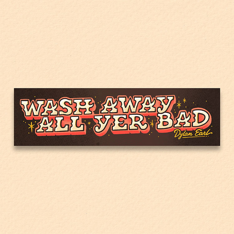 Dylan Earl "Wash Away All Yer Bad" Bumper Sticker